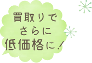 買取りでさらに低価格に！