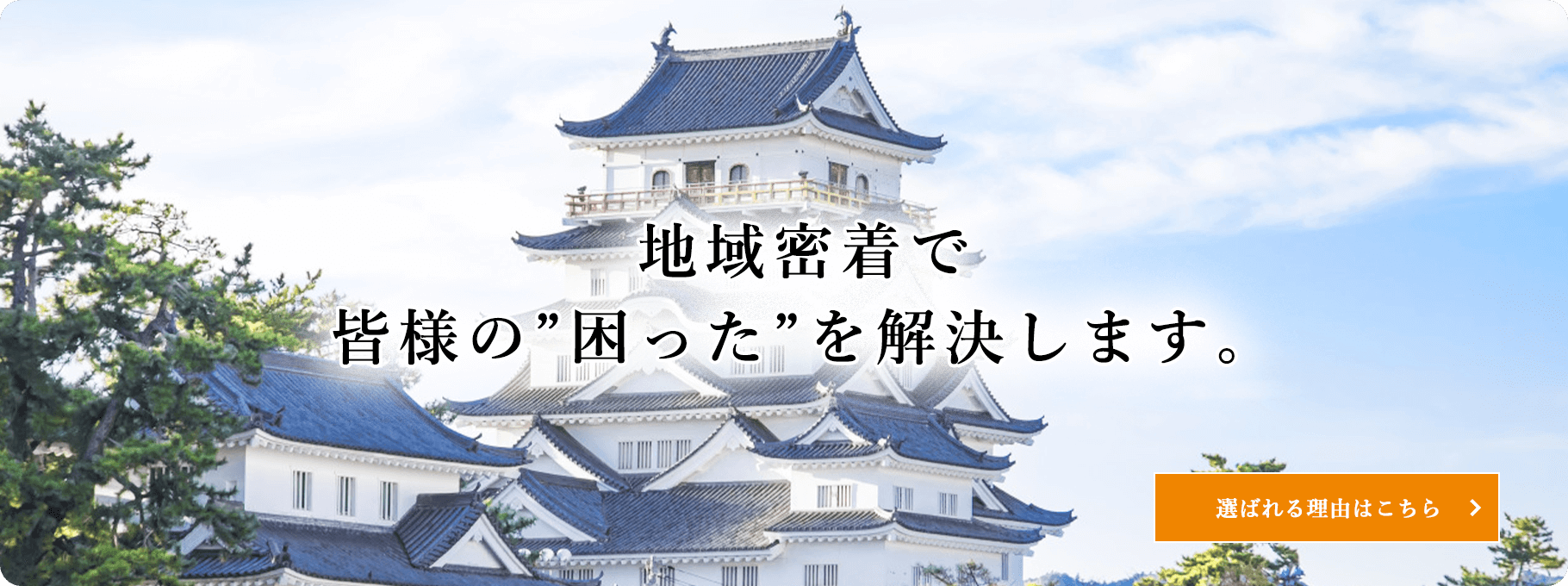 地域密着で皆様の”困った”を解決します。選ばれる理由はこちら